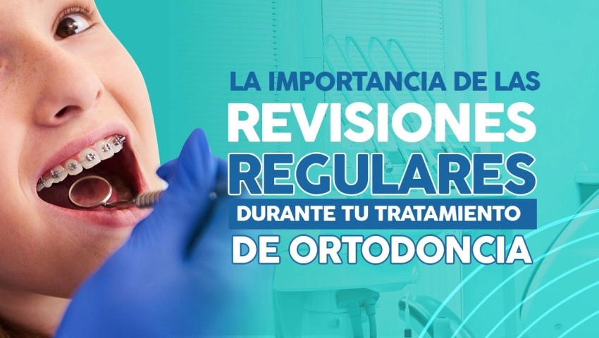 La Importancia de las Revisiones Regulares Durante tu Tratamiento de Ortodoncia