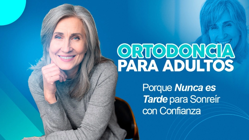 Ortodoncia para Adultos: Porque Nunca es Tarde para Sonreír con Confianza