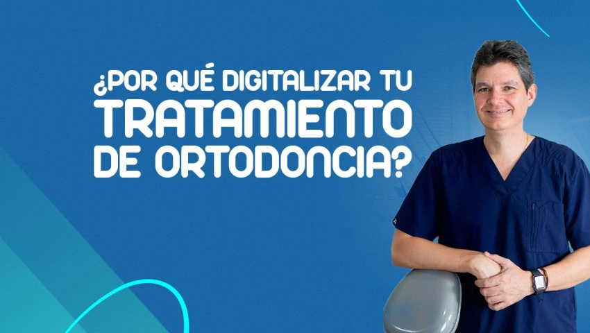 ¿Por qué digitalizar tu tratamiento de ortodoncia?